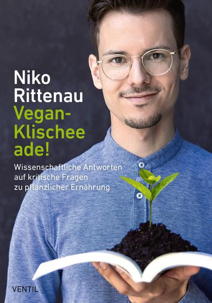Vegan-Klischee ade!: Wissenschaftliche Antworten auf kritische Fragen zu pflanzlicher Ernährung – Niko Rittenau